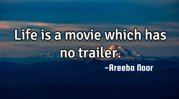 Life is a movie which has no trailer.