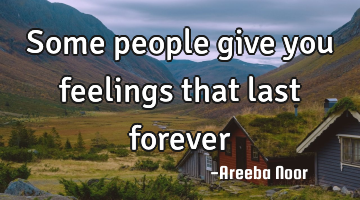 Some people give you feelings that last forever
