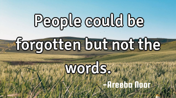 People could be forgotten but not the words.