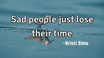 Sad people just lose their time