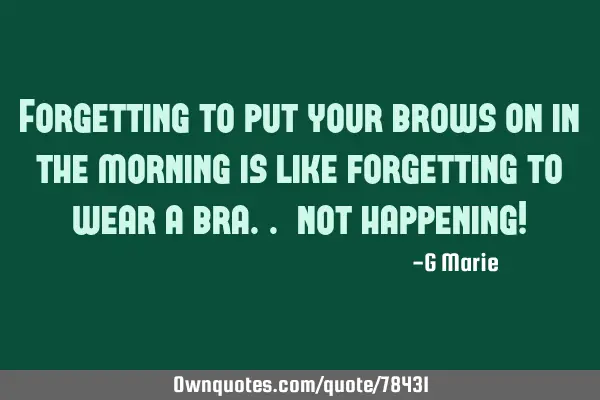 Forgetting to put your brows on in the morning is like forgetting to wear a bra.. not happening!