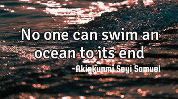 No one can swim an ocean to its end