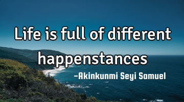 Life is full of different happenstances