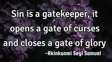 Sin is a gatekeeper, it opens a gate of curses and closes a gate of glory