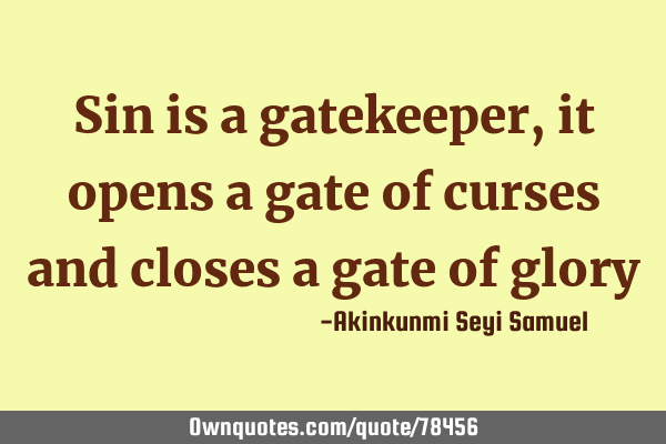 Sin is a gatekeeper, it opens a gate of curses and closes a gate of