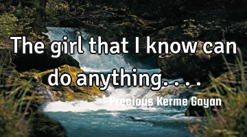 The girl that I know can do anything....
