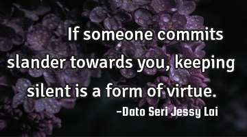 被人诋毁了不说，是一种涵养。If someone commits slander towards you, keeping silent is