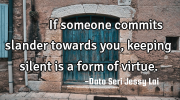 被人诋毁了不说，是一种涵养。If someone commits slander towards you, keeping silent is