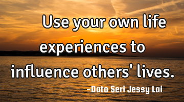 用生命影响生命。Use your own life experiences to influence others
