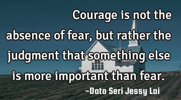 勇气不是没有恐惧，而是别的东西比恐惧更重要的判断。 Courage is not the