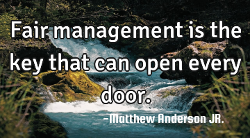 Fair management is the key that can open every door.