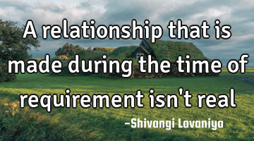 A relationship that is made during the time of requirement isn