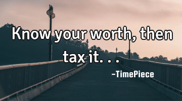 Know your worth, then tax it...