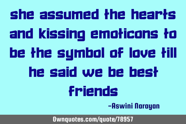 She assumed the hearts and kissing emoticons to be the symbol of love till he said we be best