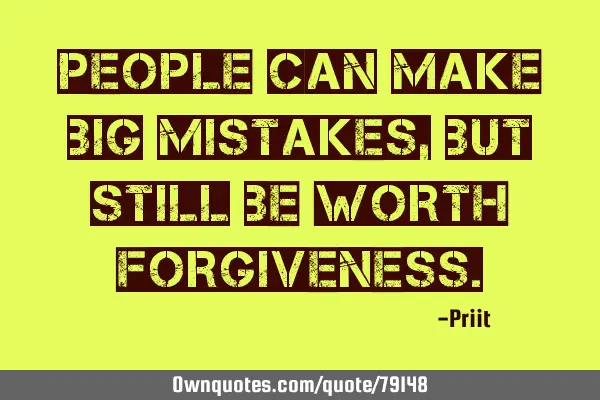 People can make big mistakes , but still be worth
