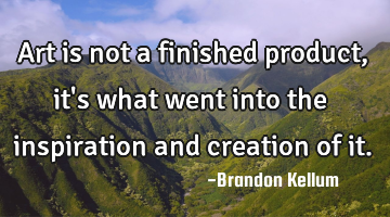 Art is not a finished product, it