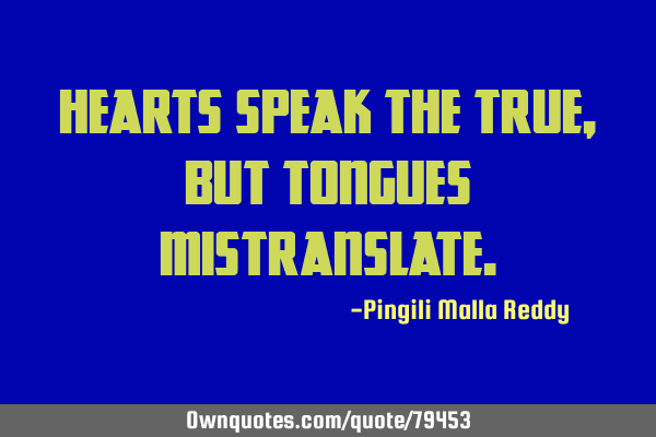 Hearts speak the true, but tongues