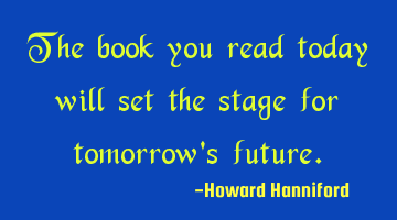 The book you read today will set the stage for tomorrow