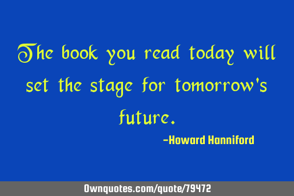 The book you read today will set the stage for tomorrow