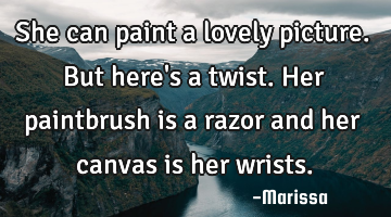 She can paint a lovely picture. But here