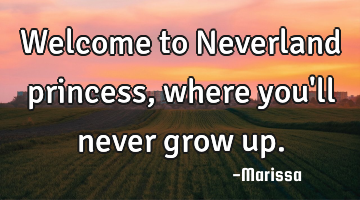 Welcome to Neverland princess, where you