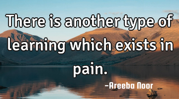 There is another type of learning which exists in pain.