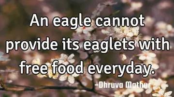 An eagle cannot provide its eaglets with free food