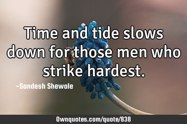Time and tide slows down for those men who strike