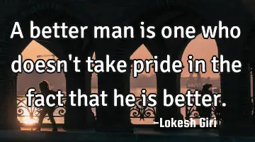 A better man is one who doesn
