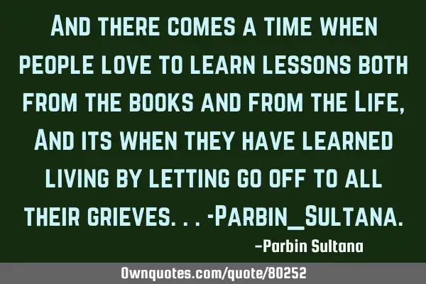 And there comes a time when people love to learn lessons both from the books and from the Life, And