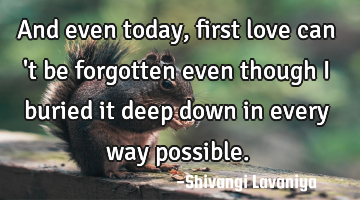 And even today, first love can 