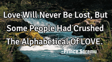 Love Will Never Be Lost,But Some People Had Crushed The Alphabetical Of LOVE.