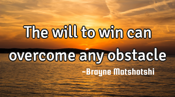 The will to win can overcome any obstacle