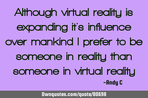 Although virtual reality is expanding it