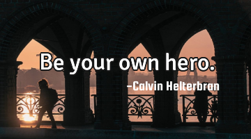 Be your own hero.