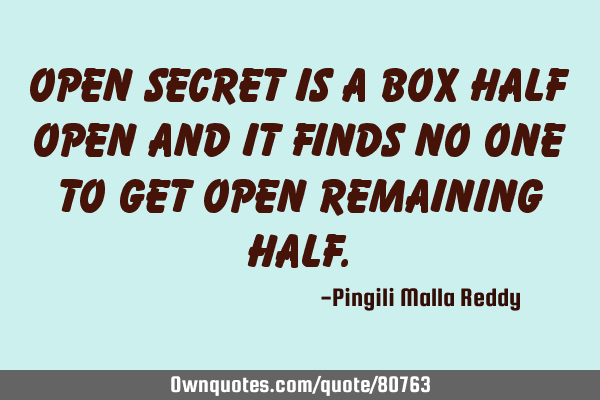 Open secret is a box half open and it finds no one to get open remaining