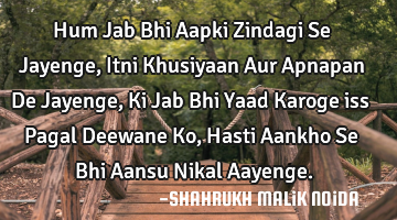 Hum Jab Bhi Aapki Zindagi Se Jayenge, Itni Khusiyaan Aur Apnapan De Jayenge, Ki Jab Bhi Yaad Karoge
