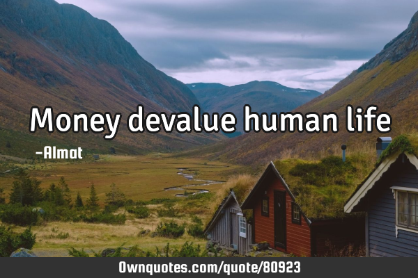 Money devalue human