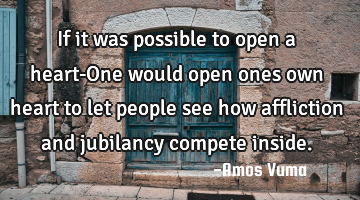 If it was possible to open a heart-One would open ones own heart to let people see how affliction