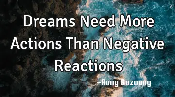 Dreams Need More Actions Than Negative R