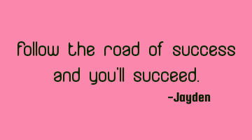 Follow the road of success and you