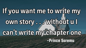 If you want me to write my own story ... without u i can