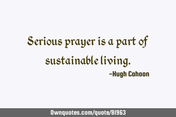 Serious prayer is a part of sustainable