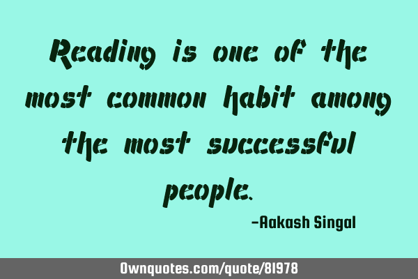 Reading is one of the most common habit among the most successful