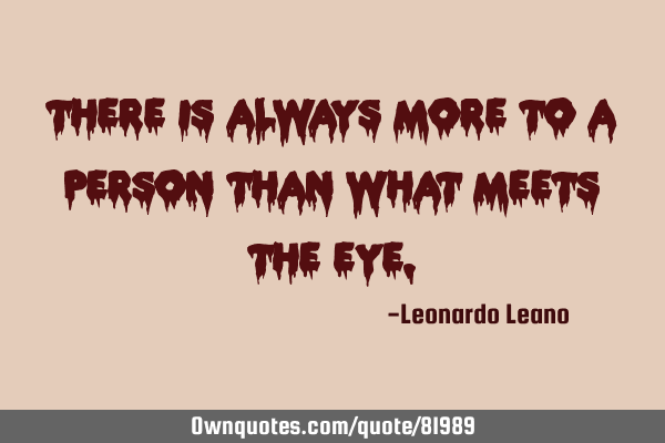 There Is Always More To A Person Than What Meets The Eye Ownquotes Com
