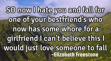 SO now i hate you and fall for one of your bestfriend