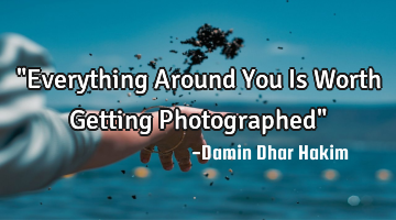 "Everything Around You Is Worth Getting Photographed"