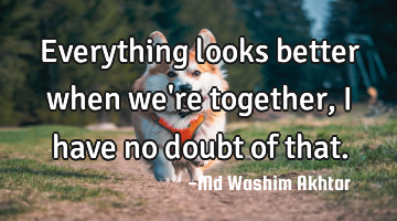 Everything looks better when we