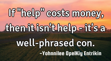 If "help" costs money, then it isn