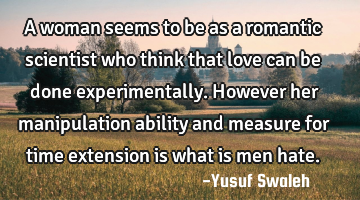 A woman seems to be as a romantic scientist who think that love can be done experimentally.However